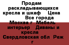 Продам 2 раскладывающихся кресла и шкаф  › Цена ­ 3 400 - Все города, Москва г. Мебель, интерьер » Диваны и кресла   . Свердловская обл.,Реж г.